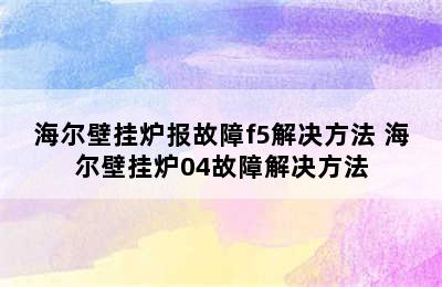 海尔壁挂炉报故障f5解决方法 海尔壁挂炉04故障解决方法